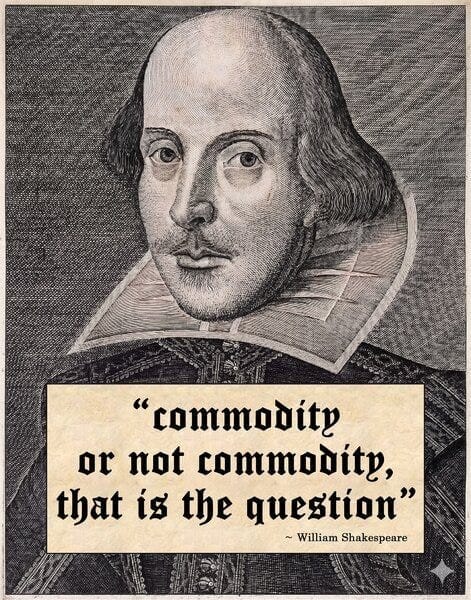 A picture of Shakespeare saying commodity or not commodity, that is the question A picture of Shakespeare saying commodity or not commodity, that is the question