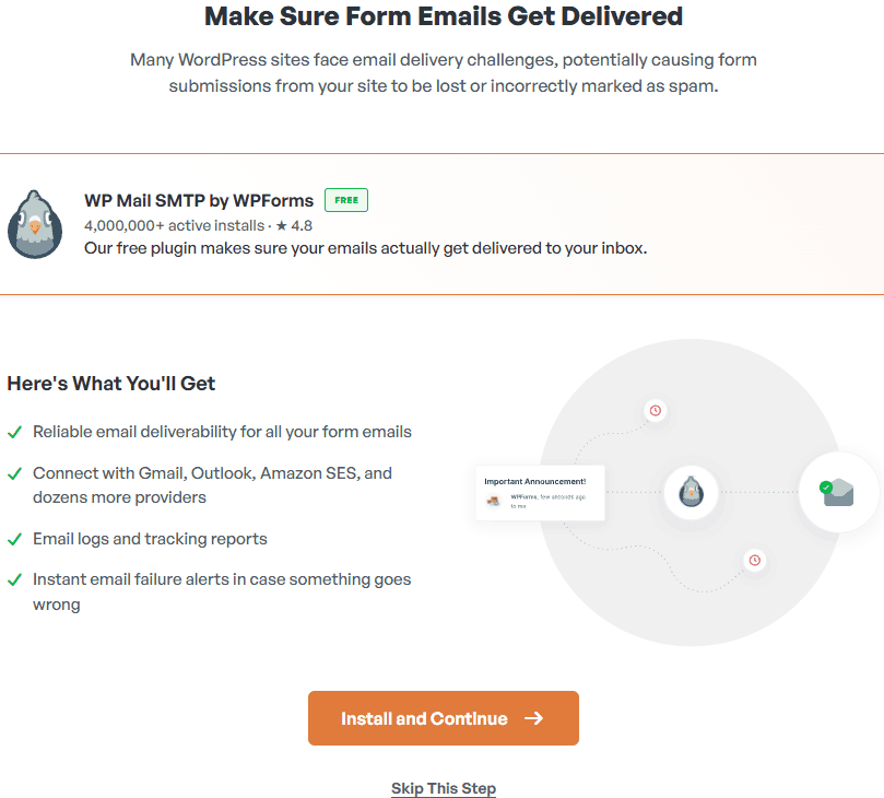 A web page with a header that says Make Sure Form Emails Get Delivered, a medium size bird icon with the words WP Mail SMTP by WPForms, and an orange Install and Continue button and a significantly smaller link beneath it that says Skip This Step